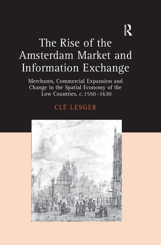 The Rise of the Amsterdam Market and Information Exchange: Merchants, Commercial Expansion and Change in the Spatial Economy of the Low Countries, c.1550–1630