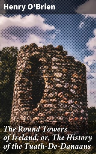 The Round Towers of Ireland; or, The History of the Tuath-De-Danaans