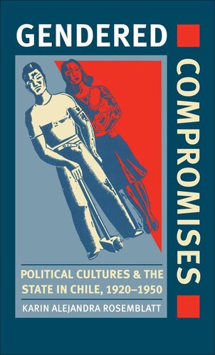 Gendered Compromises: Political Cultures and the State in Chile, 1920-1950