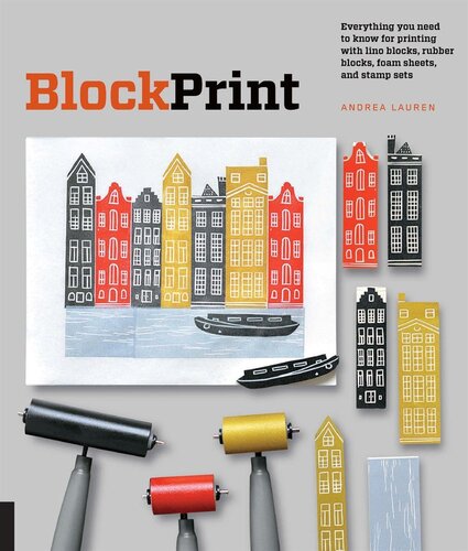 Block Print: Everything You Need to Know to Make Fine-art Prints with Lino Blocks, Foam Blocks, and Stamp Sets