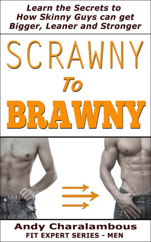 Scrawny to Brawny - How Skinny Guys Can Get Bigger, Leaner and Stronger