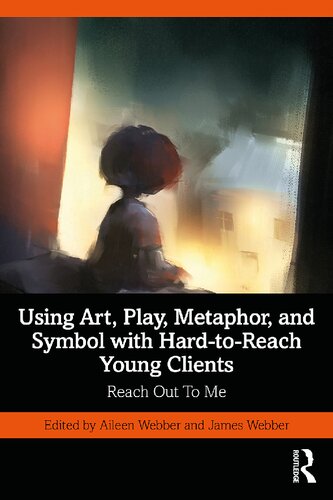 Using Art, Play, Metaphor, and Symbol with Hard-to-Reach Young Clients: Reach Out To Me