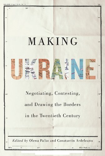 Making Ukraine: Negotiating, Contesting, and Drawing the Borders in the Twentieth Century