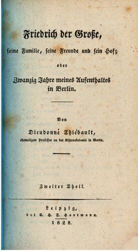 Friedrich der Große, seine Familie, seine Freunde und sein Hof, oder Zwanzig Jahre meines Aufenthalts in Berlin