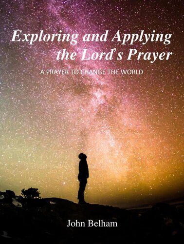 Exploring and Applying the Lord's Prayer: A prayer to change the world