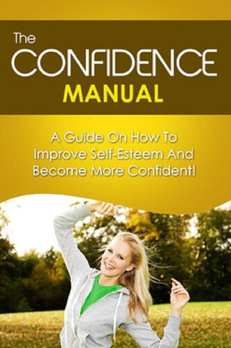 The Confidence Manual: A guide on how to improve self esteem and become more confident