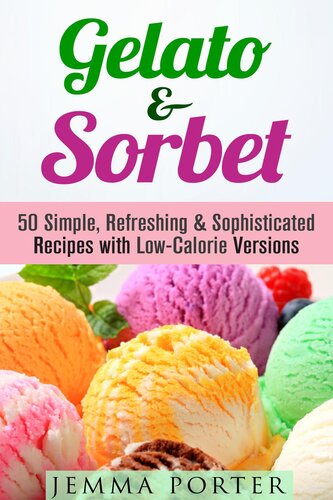 Gelato & Sorbet: 50 Simple, Refreshing & Sophisticated Recipes with Low-Calorie Versions