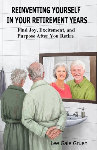 Reinventing Yourself in Your Retirement Years: Find Joy, Excitement, and Purpose After You Retire