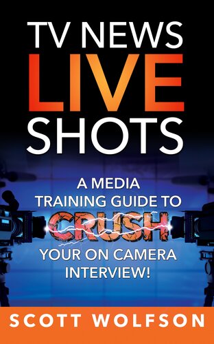 TV News Live Shots: A Media Training Guide to Crush Your on Camera Interview!