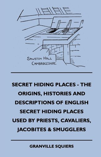 Secret Hiding Places: The Origins, Histories And Descriptions Of English Secret Hiding Places Used By Priests, Cavaliers,