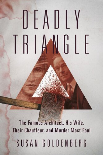 Deadly Triangle: The Famous Architect, His Wife, Their Chauffeur, and Murder Most Foul