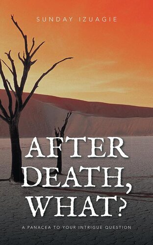 After Death, What?: A Panacea to Your Intrigue Question