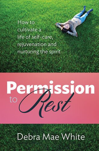 Permission to Rest: How to cultivate a life of self-care, rejuvenation and nurturing the spirit