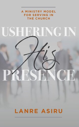 Ushering In His Presence: A Ministry Model for Serving in the Church