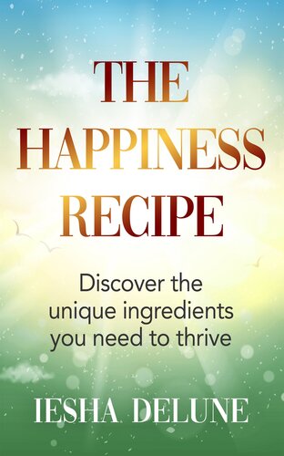 The Happiness Recipe: Discover the unique ingredients you need to thrive