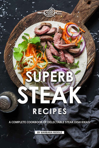 Superb Steak Recipes: A Complete Cookbook of Delectable Steak Dish Ideas!