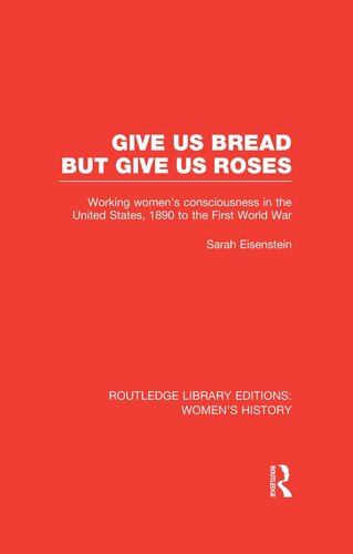 Give Us Bread but Give Us Roses: Working Women's Consciousness in the United States, 1890 to the First World War