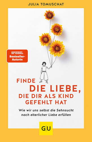 Finde die Liebe, die dir als Kind gefehlt hat: Wie wir uns selbst die Sehnsucht nach elterliche Liebe erfüllen