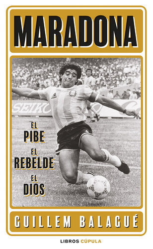 Maradona: el pibe, el rebelde, el dios