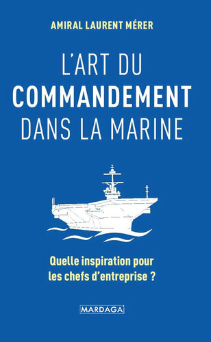 L'art du commandement dans la Marine: Quelle inspiration pour les chefs d'entreprise ?