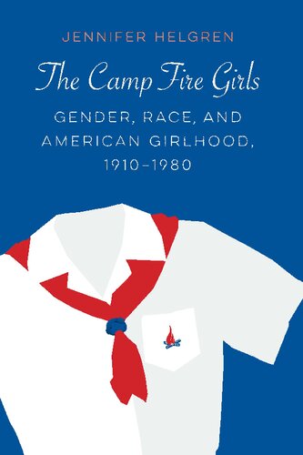 The Camp Fire Girls: Gender, Race, and American Girlhood, 1910–1980