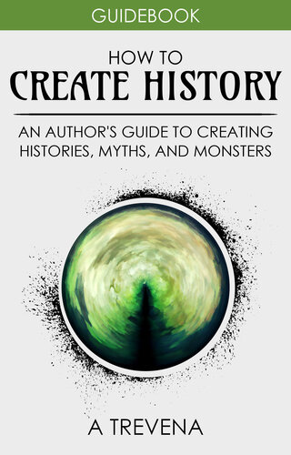 How to Create History: An Author's Guide to Creating Histories, Myths, and Monsters