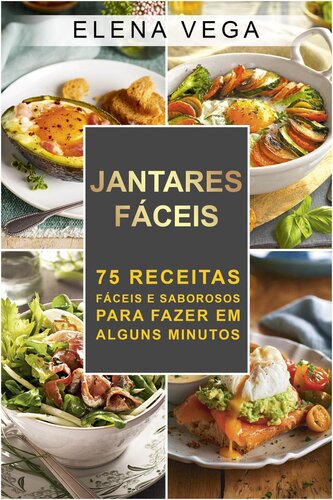 Jantares faceis: 75 receitas faceis e sabrosos para fazer em alguns minutos