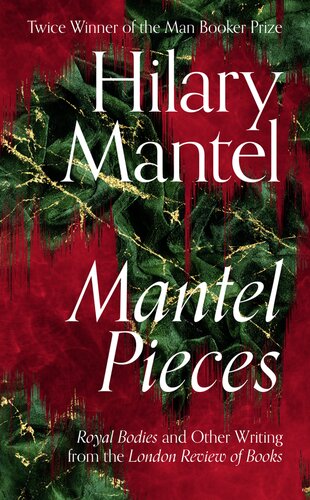 Mantel Pieces: Royal Bodies and Other Writing from the London Review of Books