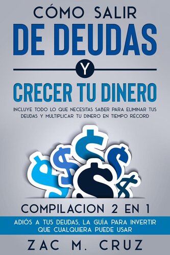 Cómo salir de deudas y crecer tu dinero: Incluye todo lo que necesitas saber para eliminar tus deudas y multiplicar tu dinero en tiempo récord. Compilacion 2 en 1--Adiós a tus deudas, La Guía Para Invertir Que Cualquiera Puede Usar