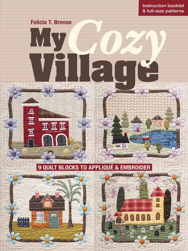 My Cozy Village: 9 Quilt Blocks to Appliqué & Embroider