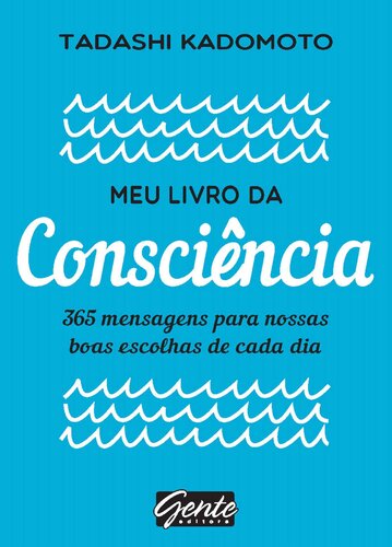 Meu livro da Consciência : 365 mensagens para nossas boas escolhas de cada dia