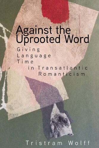 Against the Uprooted Word: Giving Language Time in Transatlantic Romanticism