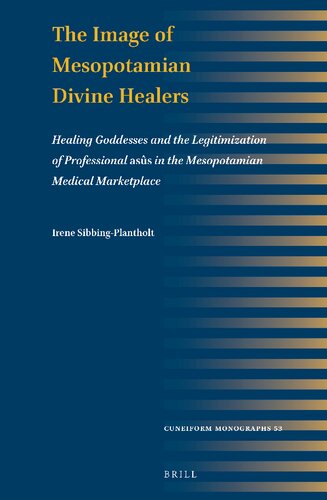 The Image of Mesopotamian Divine Healers Healing Goddesses and the Legitimization of Professional asûs in the Mesopotamian Medical Marketplace