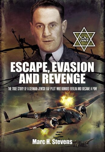 Escape, Evasion and Revenge: The True Story of a German-Jewish RAF Pilot Who Bombed Berlin and Became a POW