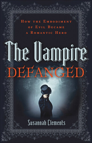 The Vampire Defanged: How the Embodiment of Evil Became a Romantic Hero