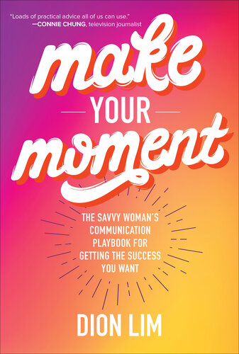 Make Your Moment: The Savvy Woman's Communication Playbook For Getting The Success You Want