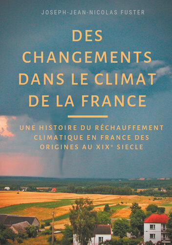 Des changements dans le climat de la France: une histoire du réchauffement climatique des origines au XIX° siècle