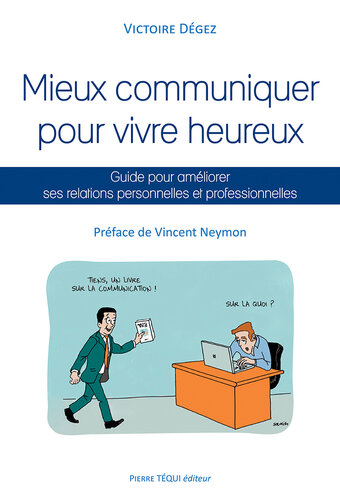 Mieux communiquer pour vivre heureux: Guide pour améliorer ses relations personnelles et professionnelles