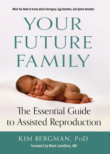 Your Future Family: The Essential Guide to Assisted Reproduction (Everything You Need to Know About Surrogacy, Egg Donation, and Sperm Donation)