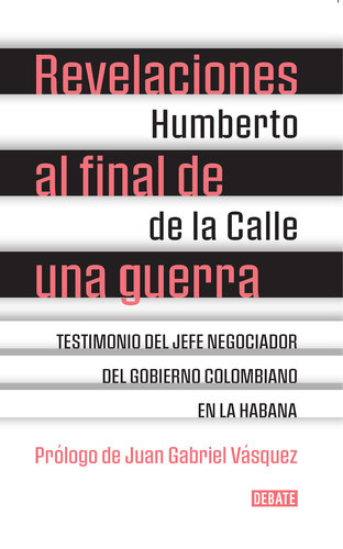 Revelaciones al final de una guerra: Testimonio del jefe negociador del gobierno colombiano en La Habana