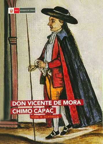 Don Vicente de Mora Chimo Cápac. Vida e historia