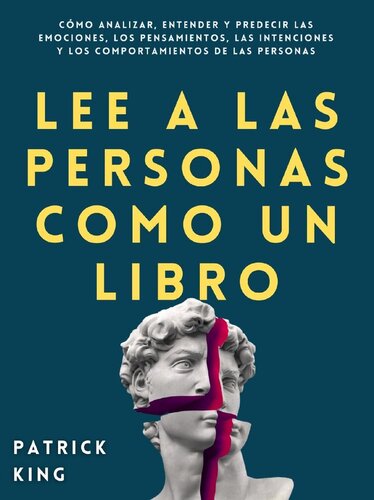 Lee a las personas como un libro: Cómo analizar, entender y predecir las emociones, los pensamientos, las intenciones y los comportamientos de las personas