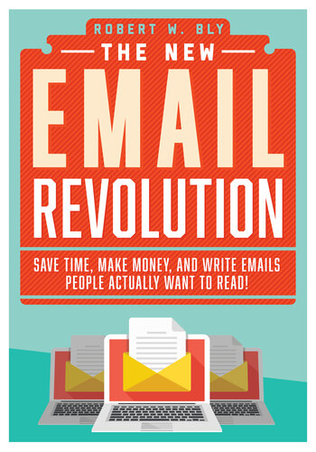 The New Email Revolution: Save Time, Make Money, and Write Emails People Actually Want to Read!