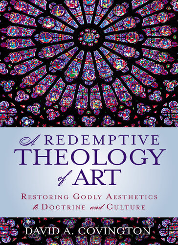 A Redemptive Theology of Art: Restoring Godly Aesthetics to Doctrine and Culture