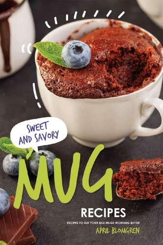 Sweet & Savory Mug Recipes: Recipes to Get Your Idle Mugs Working Better