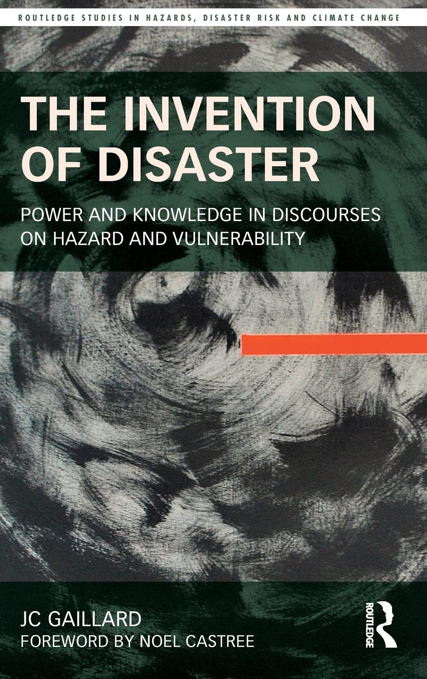 The Invention of Disaster: Power and Knowledge in Discourses on Hazard and Vulnerability