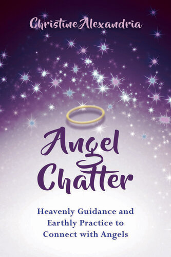 Angel Chatter: Heavenly Guidance and Earthly Practice to Connect with Angels