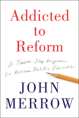 Addicted to Reform: A 12-Step Program to Rescue Public Education