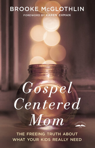 Gospel-Centered Mom: The Freeing Truth About What Your Kids Really Need