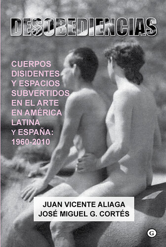 Desobediencias: Cuerpos disidentes y espacios subvertidos en el Arte en América Latina y España: 1960 - 2010